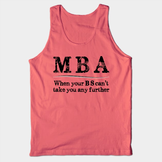 MBA Graduation Gifts - When Your BS Can't Take You Further Tank Top by merkraht